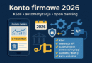 Konto Firmowe 2026: KSeF, Automatyzacja, Open Banking [Nowości]